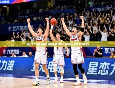 2025开云体育注册下载浙江广厦队的激情表现让球迷们为之喝彩