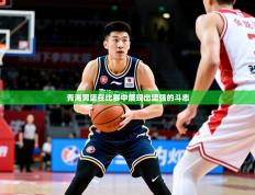 2025云开体育官方网站登录青海男篮在比赛中展现出坚强的斗志