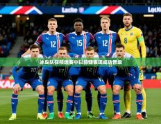 2025云开体育app网页版入口冰岛队在预选赛中以稳健表现成功晋级