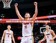 2025开云体育app在线周琦在CBA比赛中再次刷新得分记录，助球队取得关键胜利