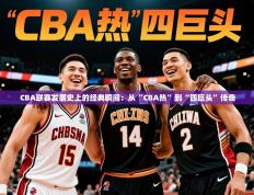 2025开云体育在线观看CBA联赛发展史上的经典瞬间：从“CBA热”到“四巨头”传奇