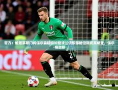 2025开云体育app投诉官方：伯恩茅斯门将保尔森租借加盟波兰俱乐部格但斯克莱希亚，保尔·格赖斯