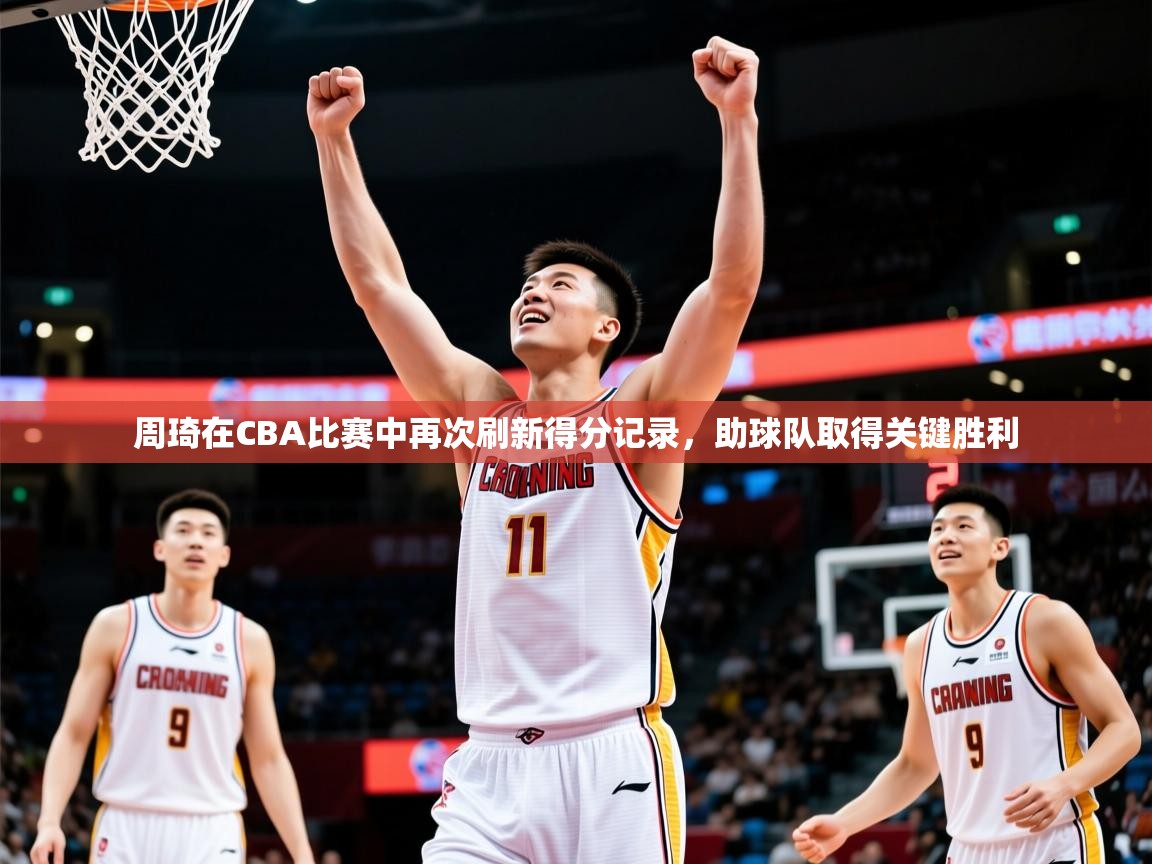 2025开云体育app在线周琦在CBA比赛中再次刷新得分记录，助球队取得关键胜利  第1张