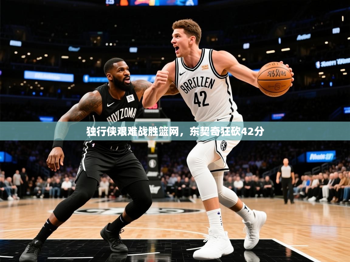 2025开云体育app评价独行侠艰难战胜篮网，东契奇狂砍42分  第1张
