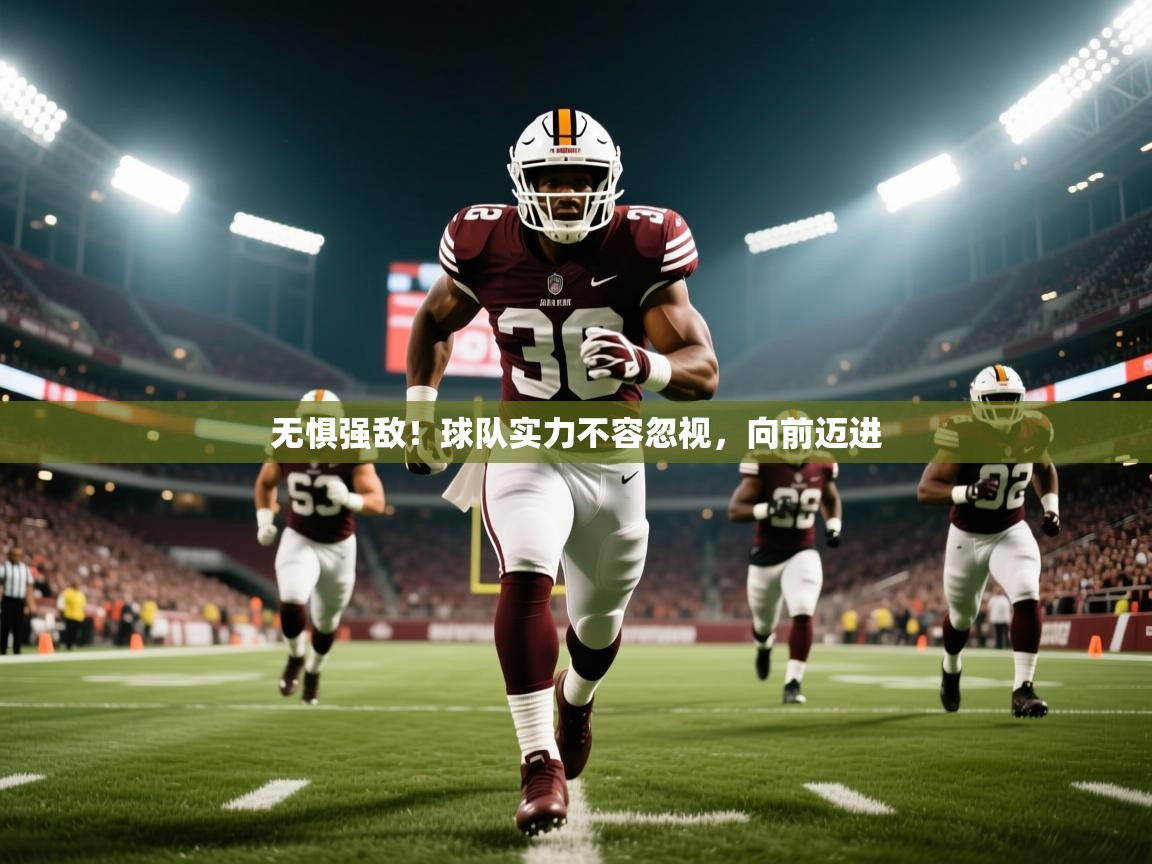 2025开云体育app登录入口无惧强敌！球队实力不容忽视，向前迈进  第2张