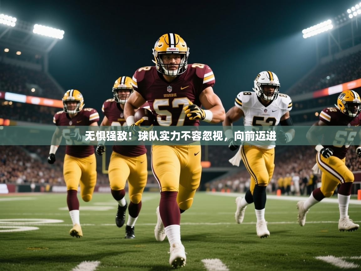 2025开云体育app登录入口无惧强敌！球队实力不容忽视，向前迈进  第3张