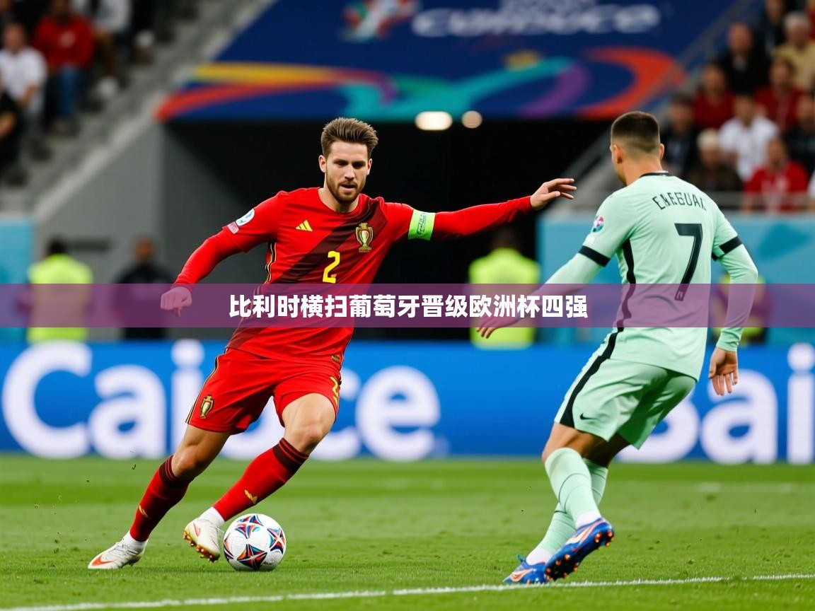 2025开云体育入口平台比利时横扫葡萄牙晋级欧洲杯四强 第2张