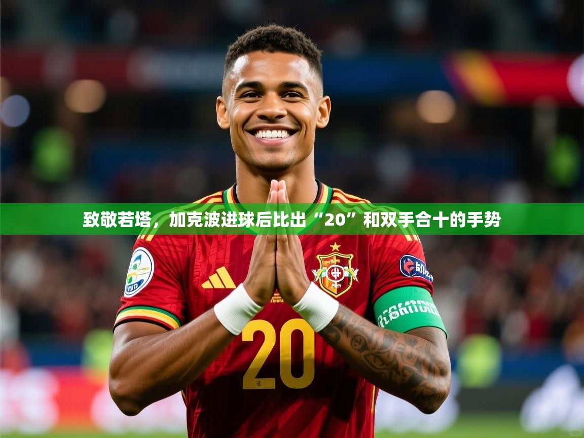 2025开云体育入口网址致敬若塔,加克波进球后比出“20”和双手合十的手势 第1张