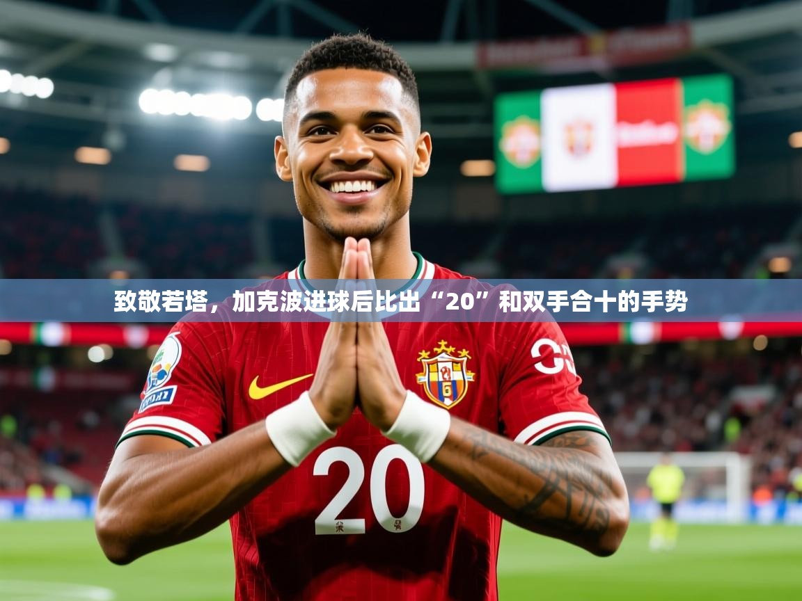 2025开云体育入口网址致敬若塔,加克波进球后比出“20”和双手合十的手势 第2张