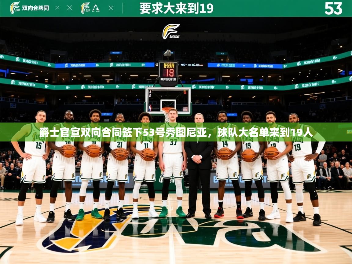 2025开云体育入口客服爵士官宣双向合同签下53号秀图尼亚，球队大名单来到19人  第2张