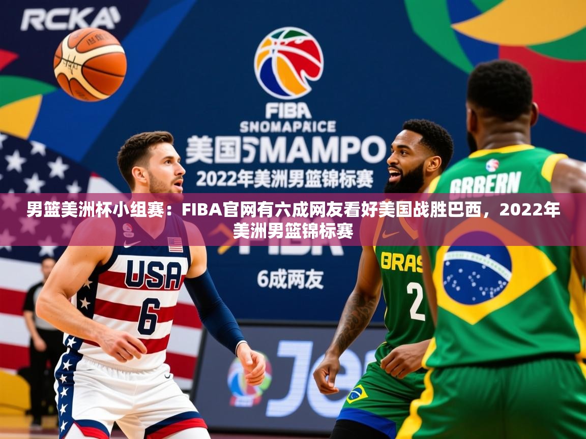 2025开云体育入口男篮美洲杯小组赛：FIBA官网有六成网友看好美国战胜巴西，2022年美洲男篮锦标赛  第2张