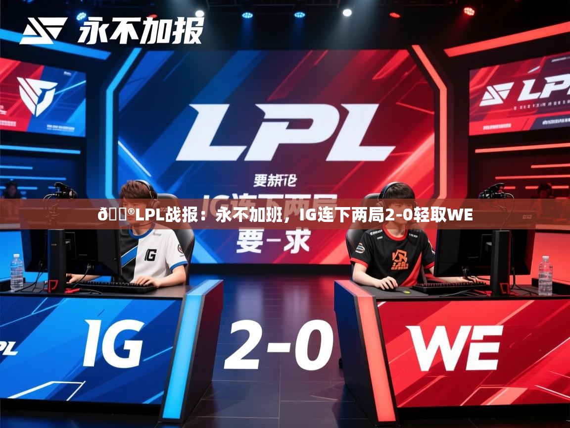 2025开运体育入口🎮LPL战报：永不加班，IG连下两局2-0轻取WE  第4张