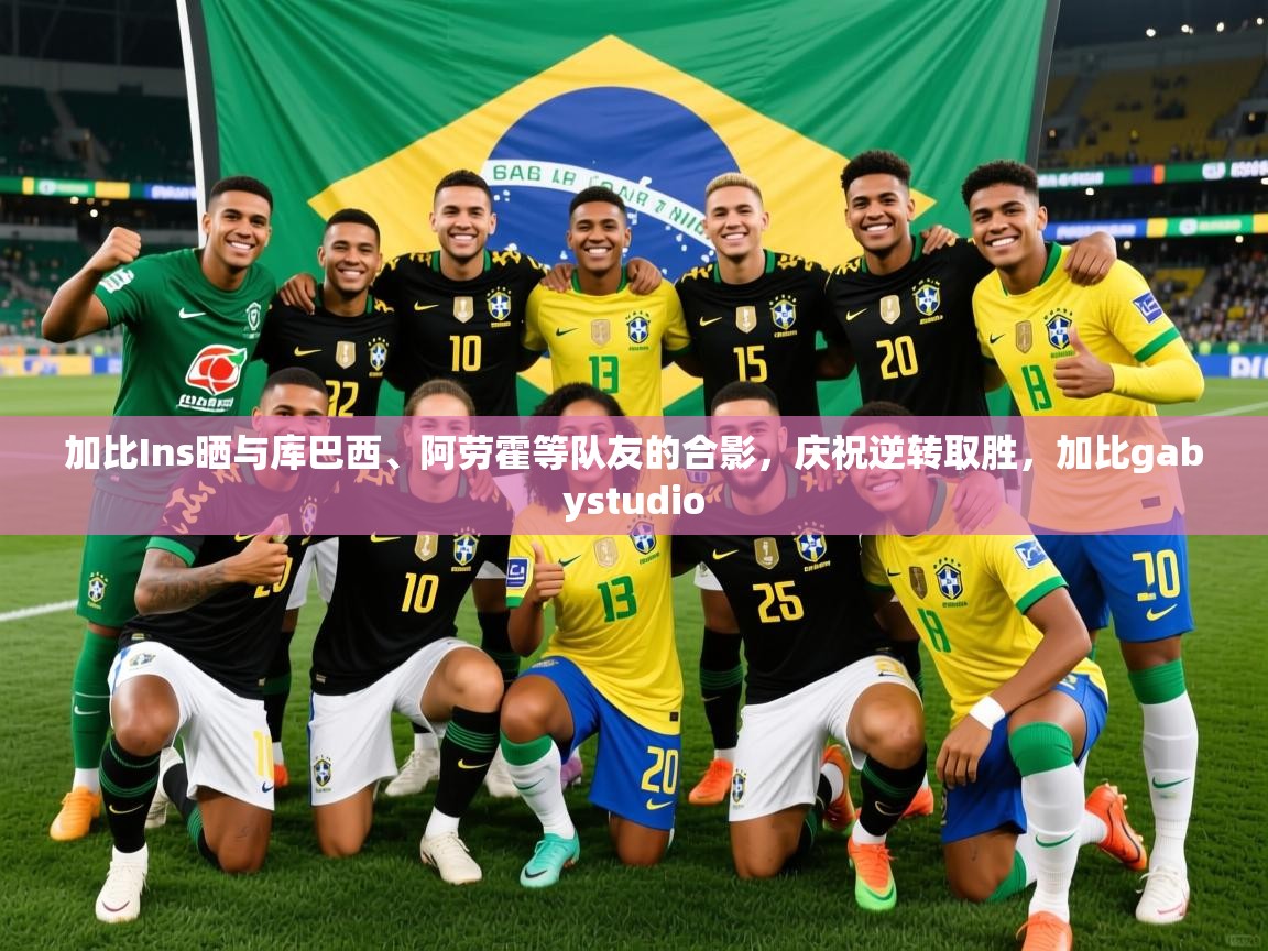 2025云开体育官网加比Ins晒与库巴西、阿劳霍等队友的合影，庆祝逆转取胜，加比gabystudio  第2张