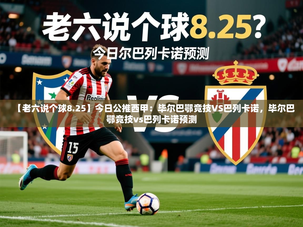 2025开云体育在线入口【老六说个球8.25】今日公推西甲：毕尔巴鄂竞技VS巴列卡诺，毕尔巴鄂竞技vs巴列卡诺预测  第2张