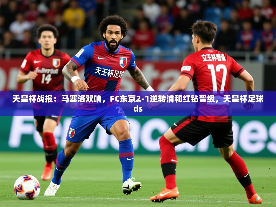 2025开运体育入口天皇杯战报：马塞洛双响，FC东京2-1逆转浦和红钻晋级，天皇杯足球ds  第2张